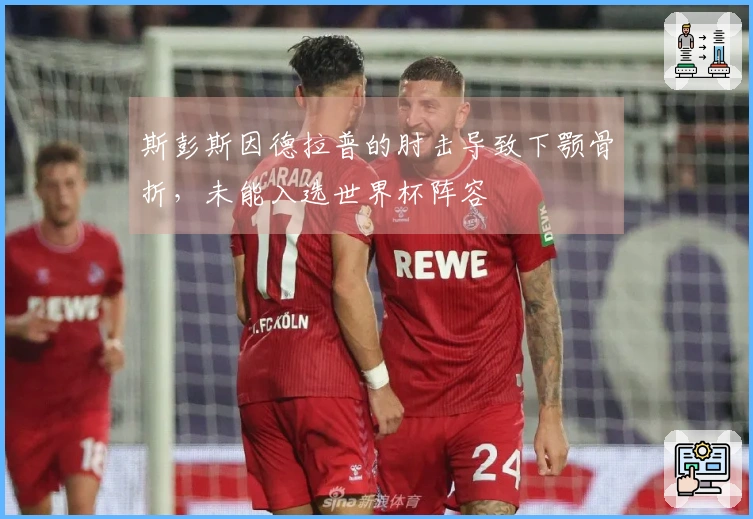 斯彭斯因德拉普的肘击导致下颚骨折，未能入选世界杯阵容